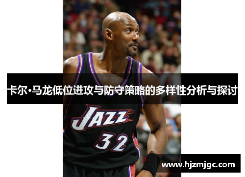 卡尔·马龙低位进攻与防守策略的多样性分析与探讨 卡尔·马龙低位进攻与防守策略的多样性分析与探讨