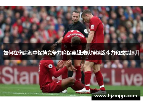 如何在伤病潮中保持竞争力确保英超球队持续战斗力和成绩提升