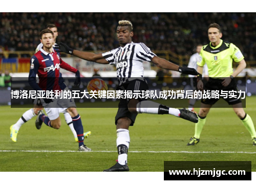 博洛尼亚胜利的五大关键因素揭示球队成功背后的战略与实力