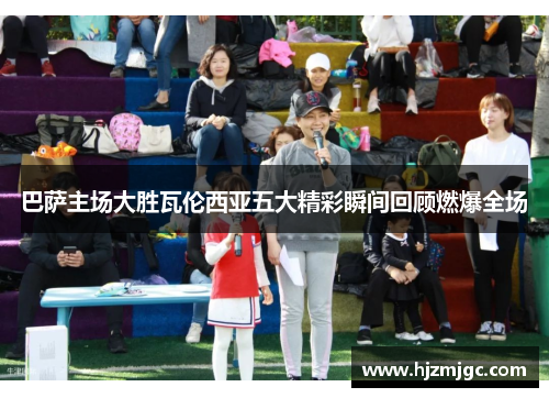 巴萨主场大胜瓦伦西亚五大精彩瞬间回顾燃爆全场