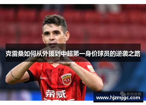 克雷桑如何从外援到中超第一身价球员的逆袭之路