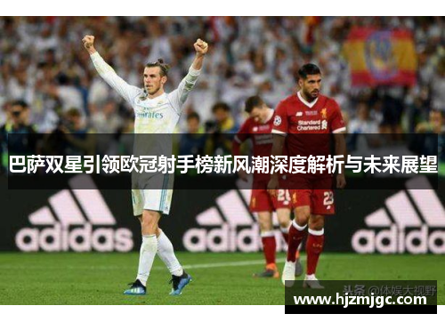 巴萨双星引领欧冠射手榜新风潮深度解析与未来展望 巴萨双星引领欧冠射手榜新风潮深度解析与未来展望