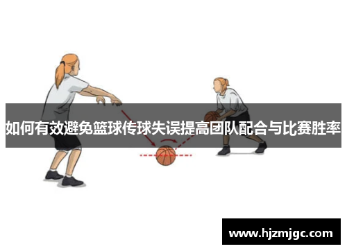 如何有效避免篮球传球失误提高团队配合与比赛胜率 如何有效避免篮球传球失误提高团队配合与比赛胜率