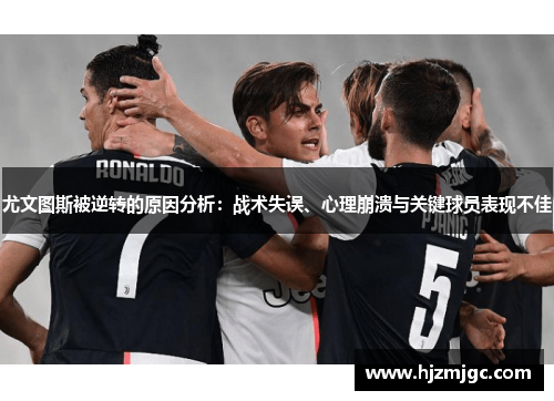 尤文图斯被逆转的原因分析:战术失误、心理崩溃与关键球员表现不佳 尤文图斯被逆转的原因分析:战术失误、心理崩溃与关键球员表现不佳
