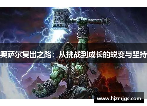 奥萨尔复出之路:从挑战到成长的蜕变与坚持 奥萨尔复出之路:从挑战到成长的蜕变与坚持