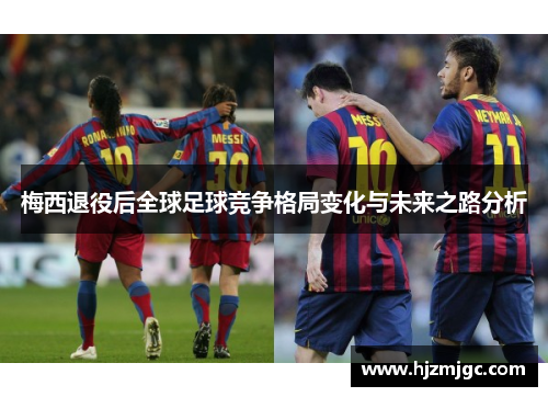 梅西退役后全球足球竞争格局变化与未来之路分析