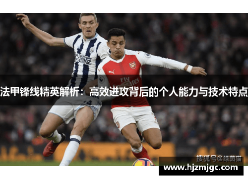 法甲锋线精英解析：高效进攻背后的个人能力与技术特点