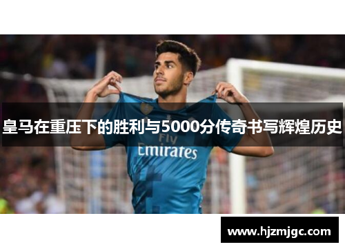 皇马在重压下的胜利与5000分传奇书写辉煌历史