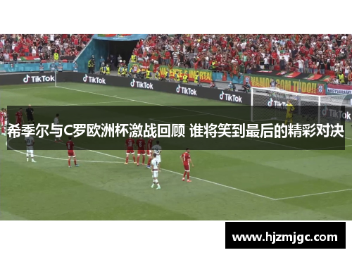 希季尔与C罗欧洲杯激战回顾 谁将笑到最后的精彩对决