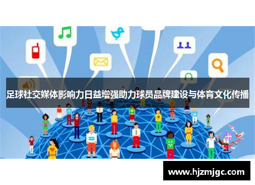 足球社交媒体影响力日益增强助力球员品牌建设与体育文化传播