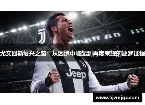 尤文图斯复兴之路：从困境中崛起到再度荣耀的逐梦征程