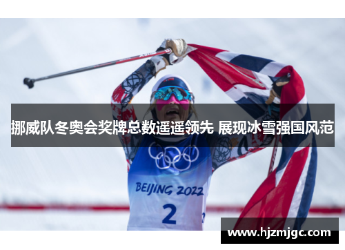 挪威队冬奥会奖牌总数遥遥领先 展现冰雪强国风范