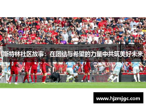 斯特林社区故事:在团结与希望的力量中共筑美好未来 斯特林社区故事:在团结与希望的力量中共筑美好未来