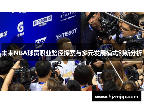 未来NBA球员职业路径探索与多元发展模式创新分析 未来NBA球员职业路径探索与多元发展模式创新分析